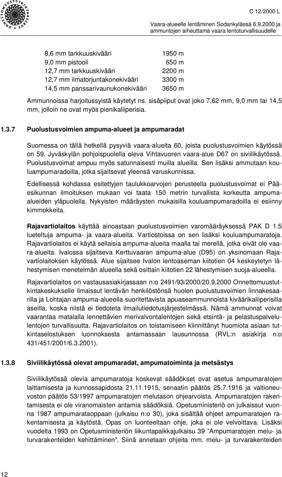 7 Puolustusvoimien ampuma-alueet ja ampumaradat Suomessa on tällä hetkellä pysyviä vaara-alueita 60, joista puolustusvoimien käytössä on 59.