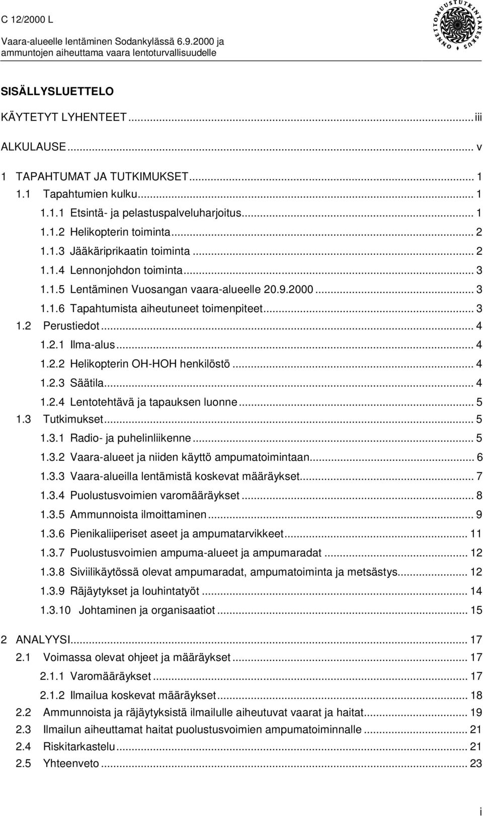 .. 4 1.2.2 Helikopterin OH-HOH henkilöstö... 4 1.2.3 Säätila... 4 1.2.4 Lentotehtävä ja tapauksen luonne... 5 1.3 Tutkimukset... 5 1.3.1 Radio- ja puhelinliikenne... 5 1.3.2 Vaara-alueet ja niiden käyttö ampumatoimintaan.