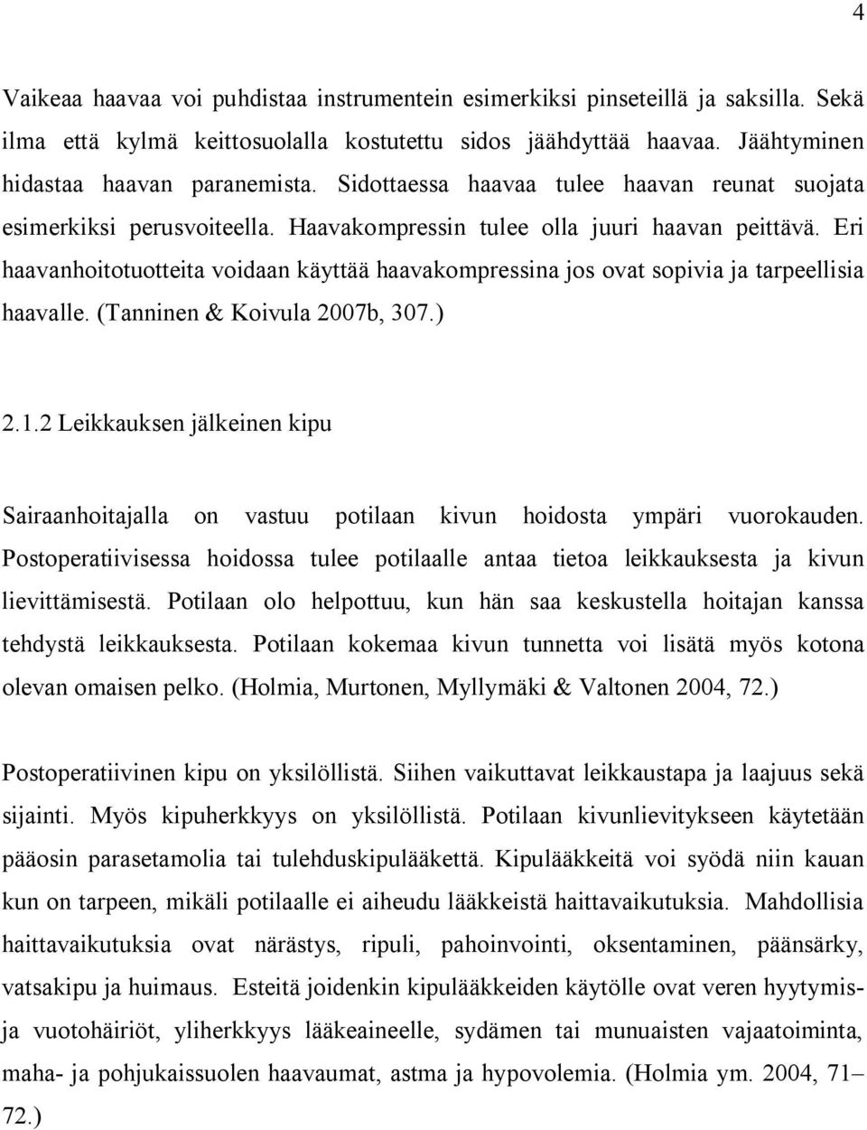 Eri haavanhoitotuotteita voidaan käyttää haavakompressina jos ovat sopivia ja tarpeellisia haavalle. (Tanninen & Koivula 2007b, 307.) 2.1.