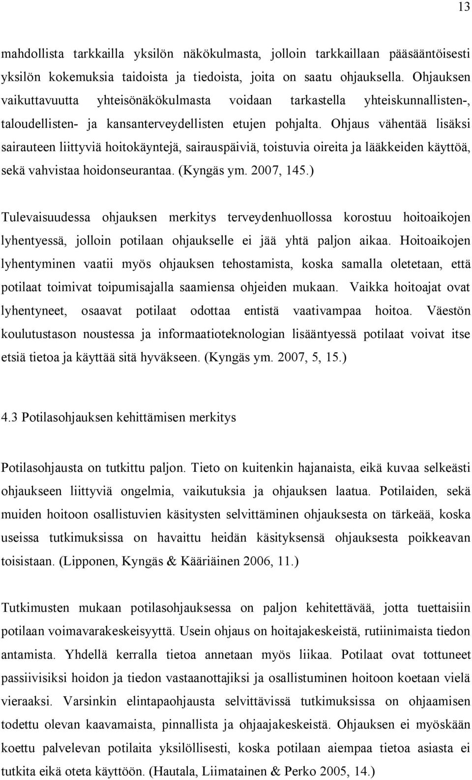 Ohjaus vähentää lisäksi sairauteen liittyviä hoitokäyntejä, sairauspäiviä, toistuvia oireita ja lääkkeiden käyttöä, sekä vahvistaa hoidonseurantaa. (Kyngäs ym. 2007, 145.