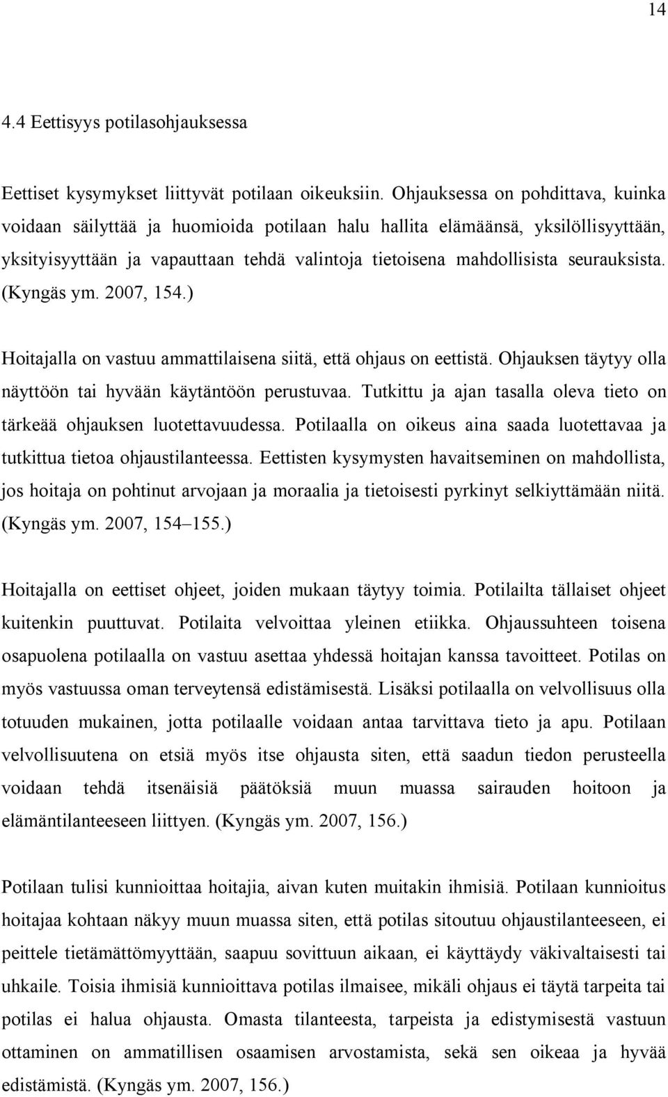 seurauksista. (Kyngäs ym. 2007, 154.) Hoitajalla on vastuu ammattilaisena siitä, että ohjaus on eettistä. Ohjauksen täytyy olla näyttöön tai hyvään käytäntöön perustuvaa.