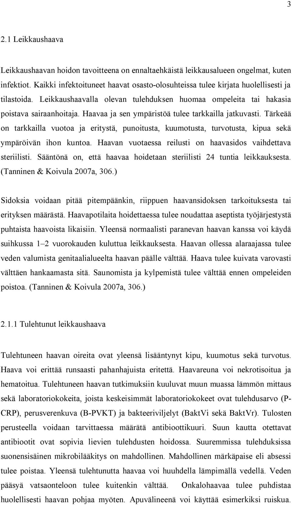 Haavaa ja sen ympäristöä tulee tarkkailla jatkuvasti. Tärkeää on tarkkailla vuotoa ja eritystä, punoitusta, kuumotusta, turvotusta, kipua sekä ympäröivän ihon kuntoa.