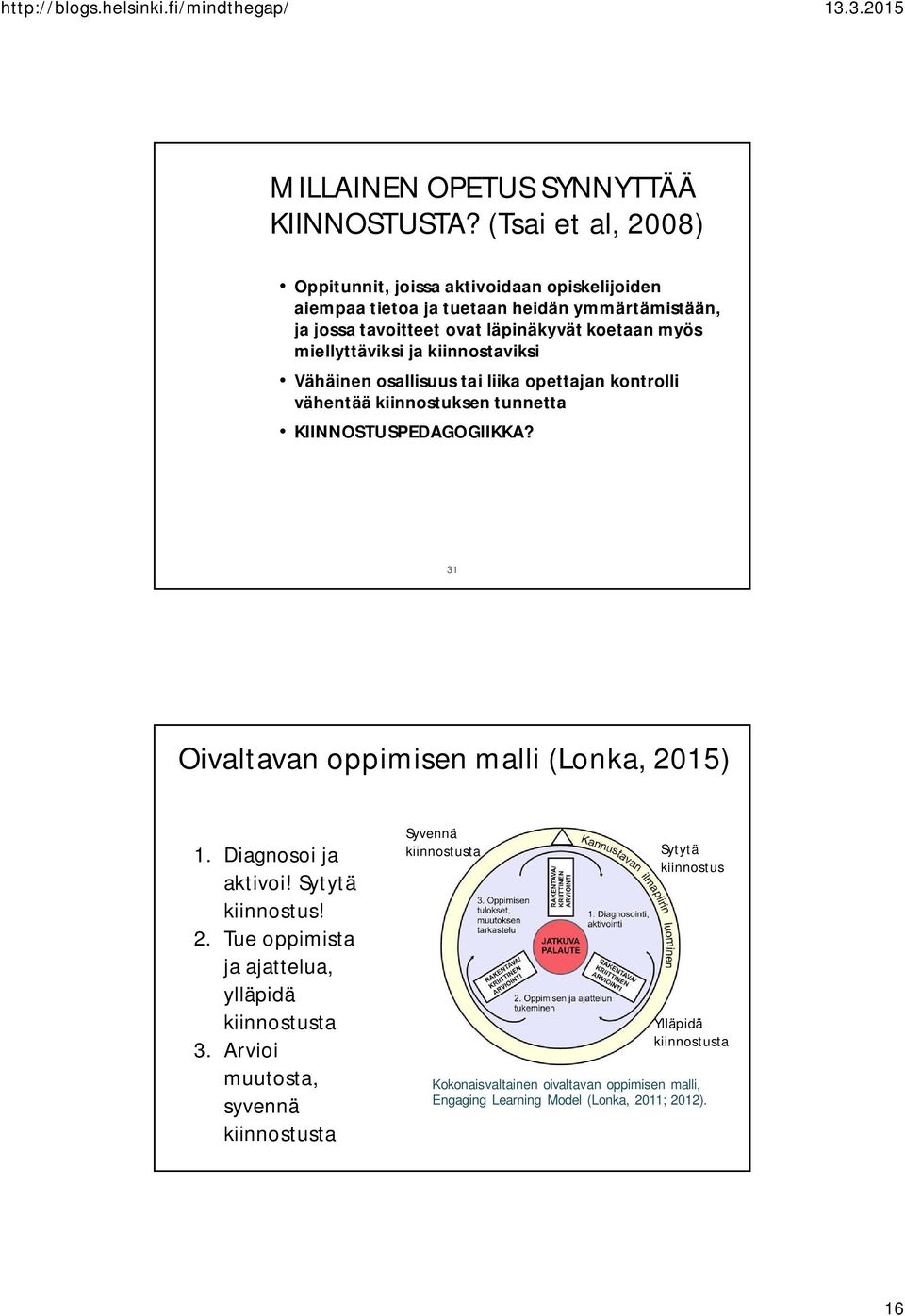 miellyttäviksi ja kiinnostaviksi Vähäinen osallisuus tai liika opettajan kontrolli vähentää kiinnostuksen tunnetta KIINNOSTUSPEDAGOGIIKKA?