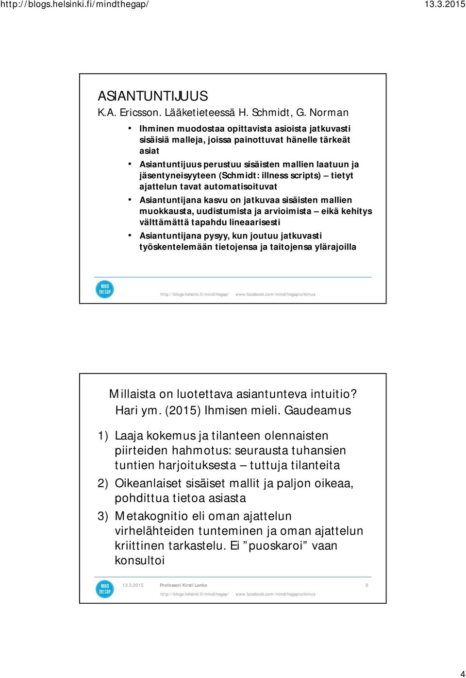 illness scripts) tietyt ajattelun tavat automatisoituvat Asiantuntijana kasvu on jatkuvaa sisäisten mallien muokkausta, uudistumista ja arvioimista eikä kehitys välttämättä tapahdu lineaarisesti