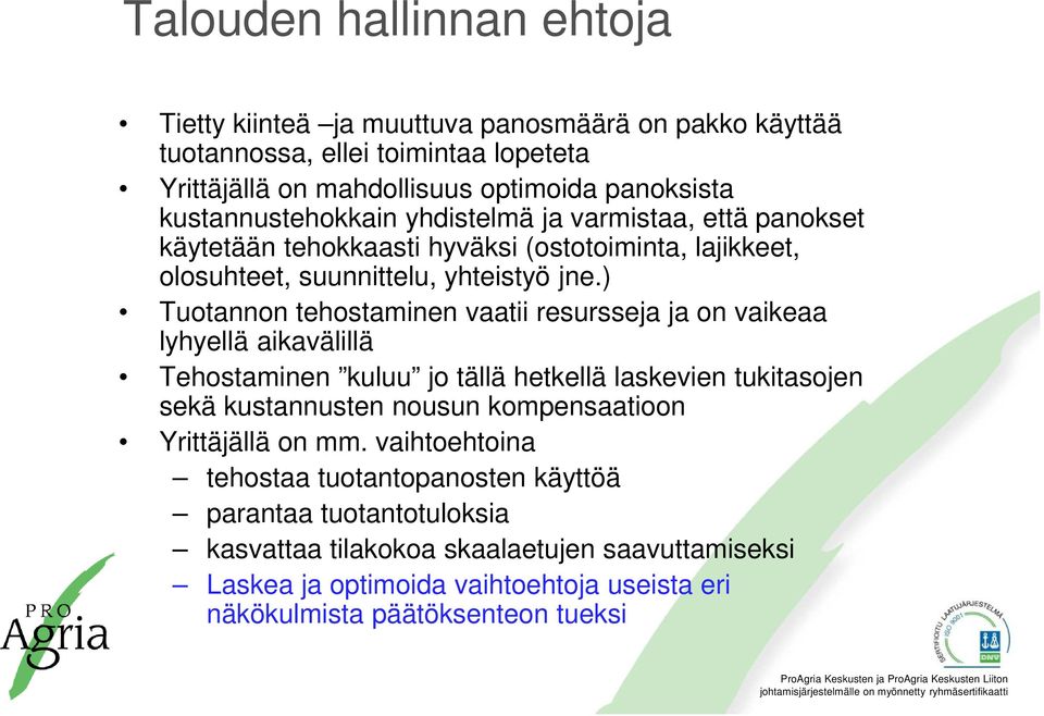 ) Tuotannon tehostaminen vaatii resursseja ja on vaikeaa lyhyellä aikavälillä Tehostaminen kuluu jo tällä hetkellä laskevien tukitasojen sekä kustannusten nousun kompensaatioon