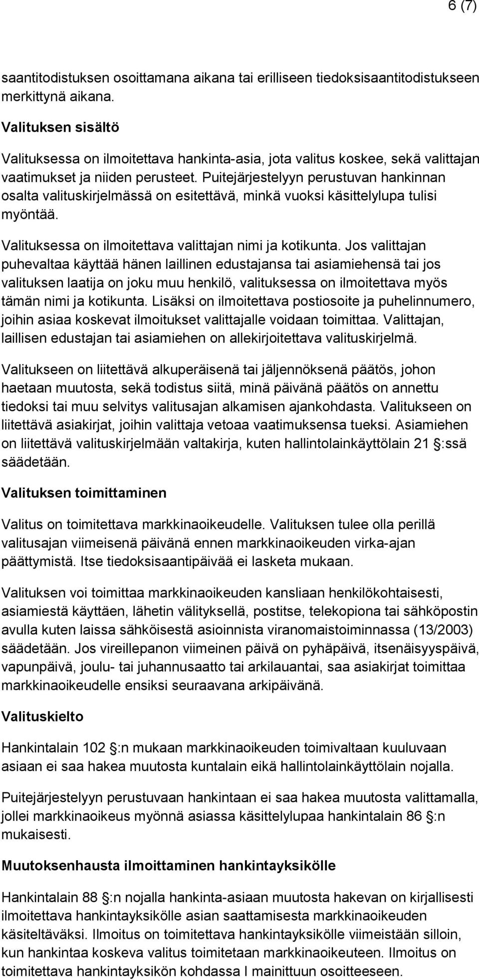 Puitejärjestelyyn perustuvan hankinnan osalta valituskirjelmässä on esitettävä, minkä vuoksi käsittelylupa tulisi myöntää. Valituksessa on ilmoitettava valittajan nimi ja kotikunta.