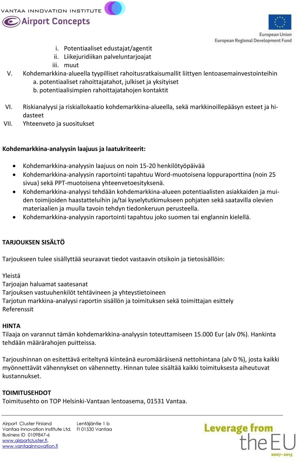 Riskianalyysi ja riskiallokaatio kohdemarkkina-alueella, sekä markkinoillepääsyn esteet ja hidasteet Yhteenveto ja suositukset Kohdemarkkina-analyysin laajuus ja laatukriteerit: