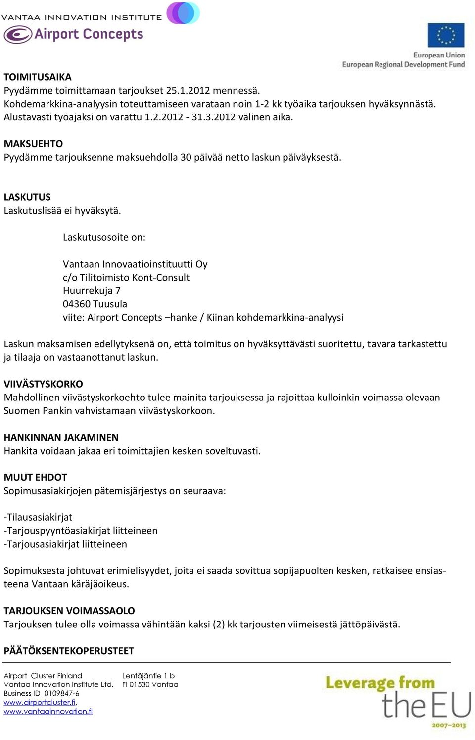 Laskutusosoite on: Vantaan Innovaatioinstituutti Oy c/o Tilitoimisto Kont-Consult Huurrekuja 7 04360 Tuusula viite: Airport Concepts hanke / Kiinan kohdemarkkina-analyysi Laskun maksamisen