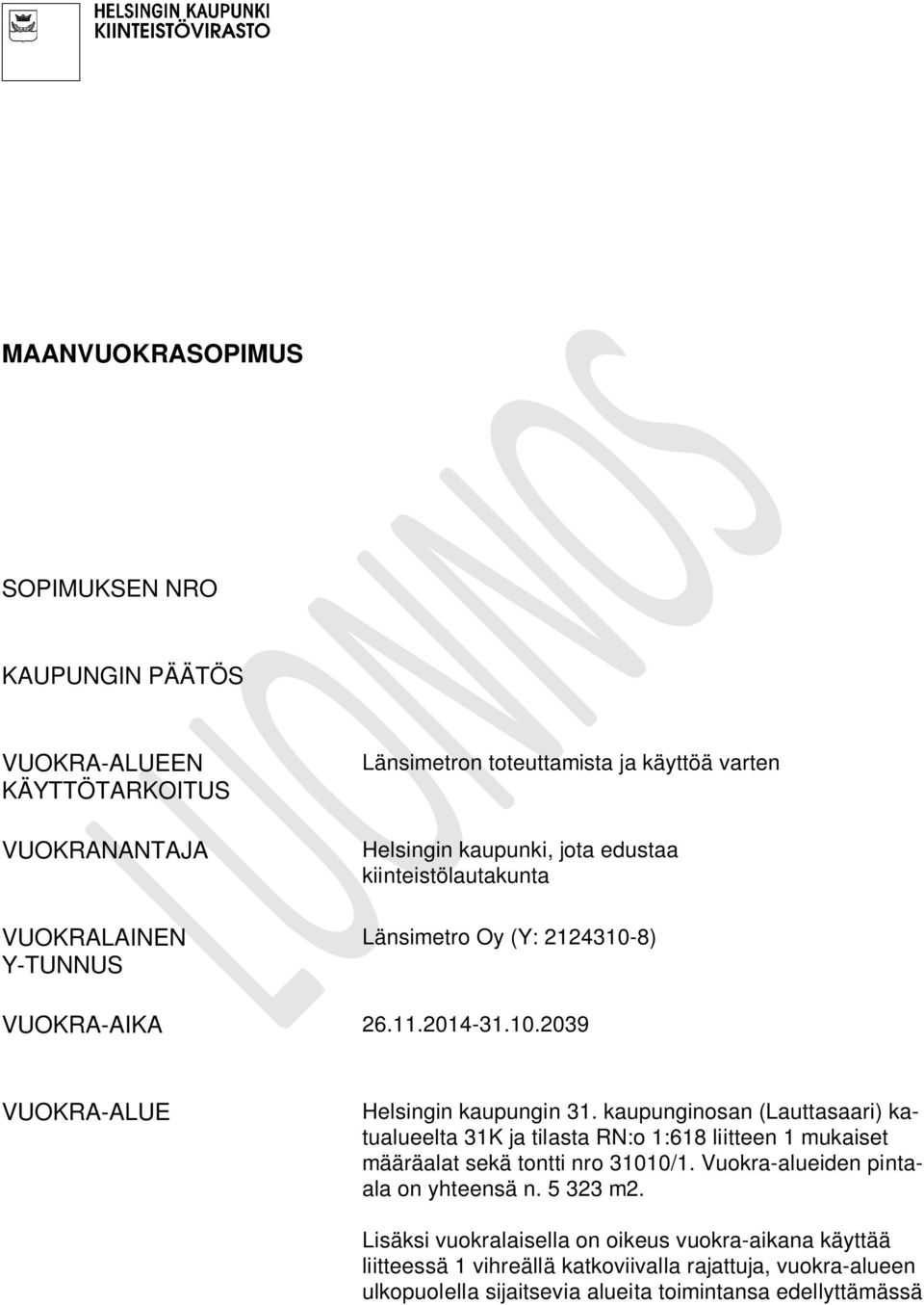 kaupunginosan (Lauttasaari) katualueelta 31K ja tilasta RN:o 1:618 liitteen 1 mukaiset määräalat sekä tontti nro 31010/1. Vuokra-alueiden pintaala on yhteensä n.