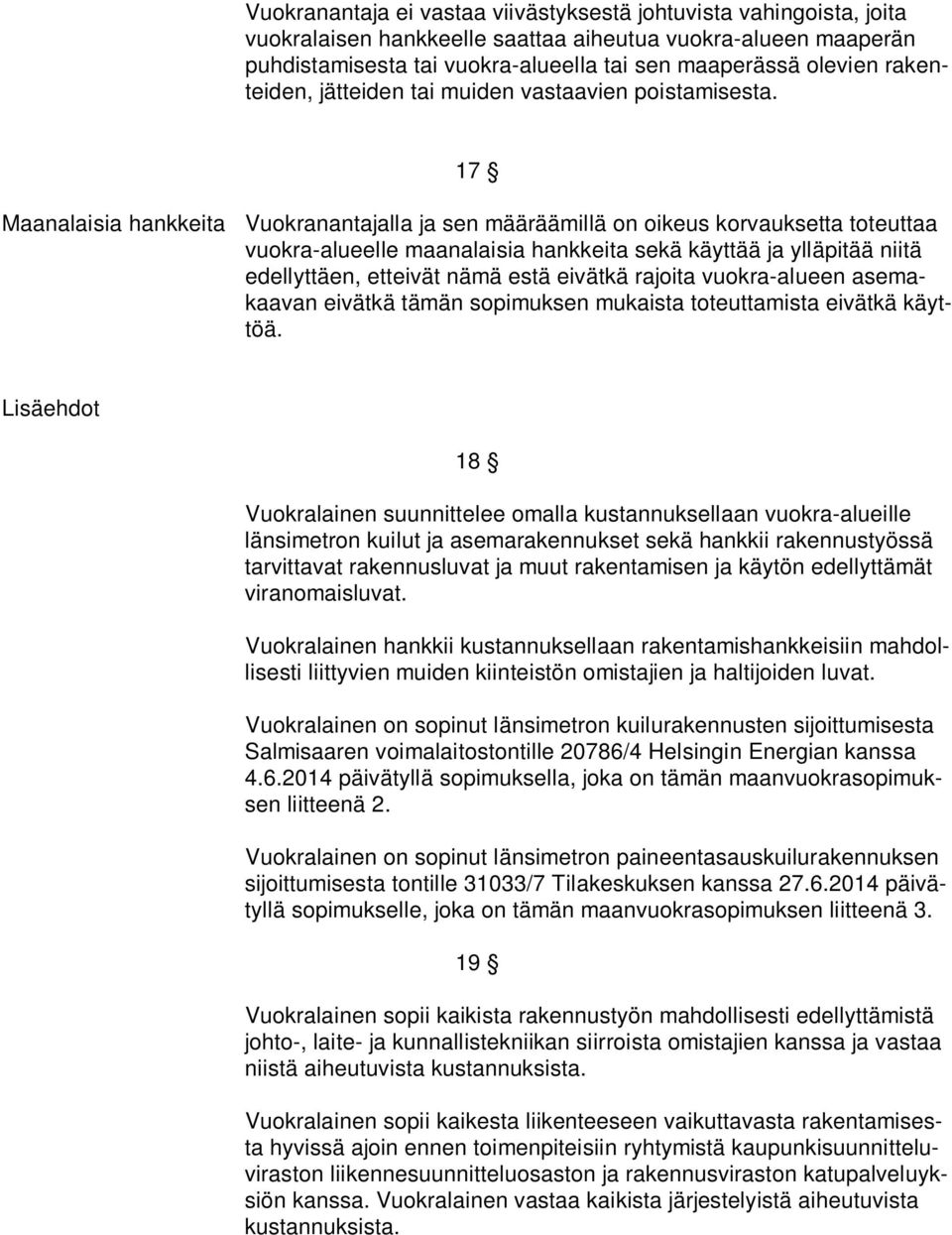 17 Maanalaisia hankkeita Vuokranantajalla ja sen määräämillä on oikeus korvauksetta toteuttaa vuokra-alueelle maanalaisia hankkeita sekä käyttää ja ylläpitää niitä edellyttäen, etteivät nämä estä