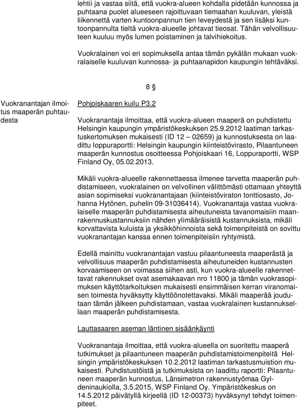 Vuokralainen voi eri sopimuksella antaa tämän pykälän mukaan vuokralaiselle kuuluvan kunnossa- ja puhtaanapidon kaupungin tehtäväksi.