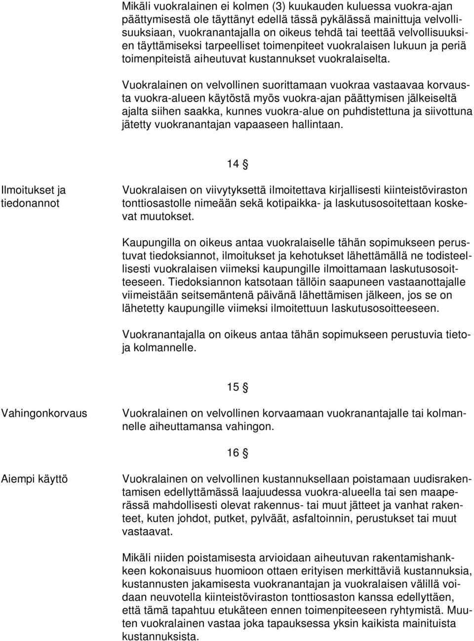 Vuokralainen on velvollinen suorittamaan vuokraa vastaavaa korvausta vuokra-alueen käytöstä myös vuokra-ajan päättymisen jälkeiseltä ajalta siihen saakka, kunnes vuokra-alue on puhdistettuna ja