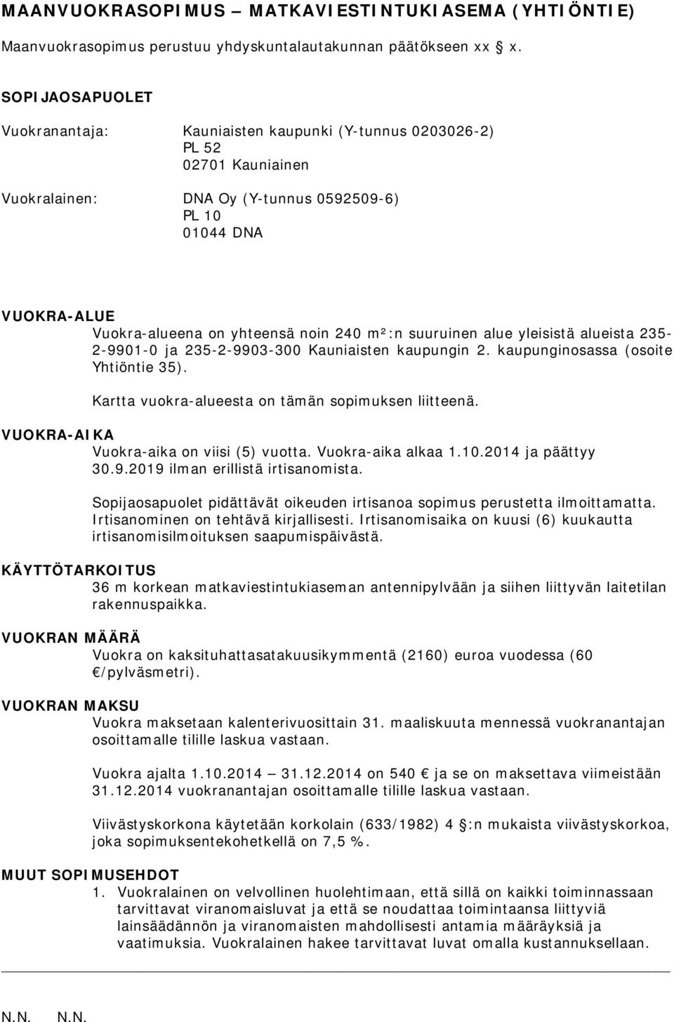 240 m²:n suuruinen alue yleisistä alueista 235-2-9901-0 ja 235-2-9903-300 Kauniaisten kaupungin 2. kaupunginosassa (osoite Yhtiöntie 35). Kartta vuokra-alueesta on tämän sopimuksen liitteenä.
