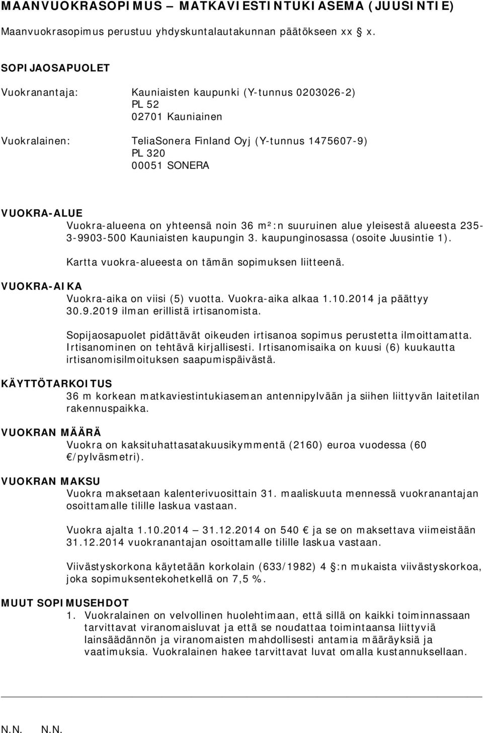 Vuokra-alueena on yhteensä noin 36 m²:n suuruinen alue yleisestä alueesta 235-3-9903-500 Kauniaisten kaupungin 3. kaupunginosassa (osoite Juusintie 1).