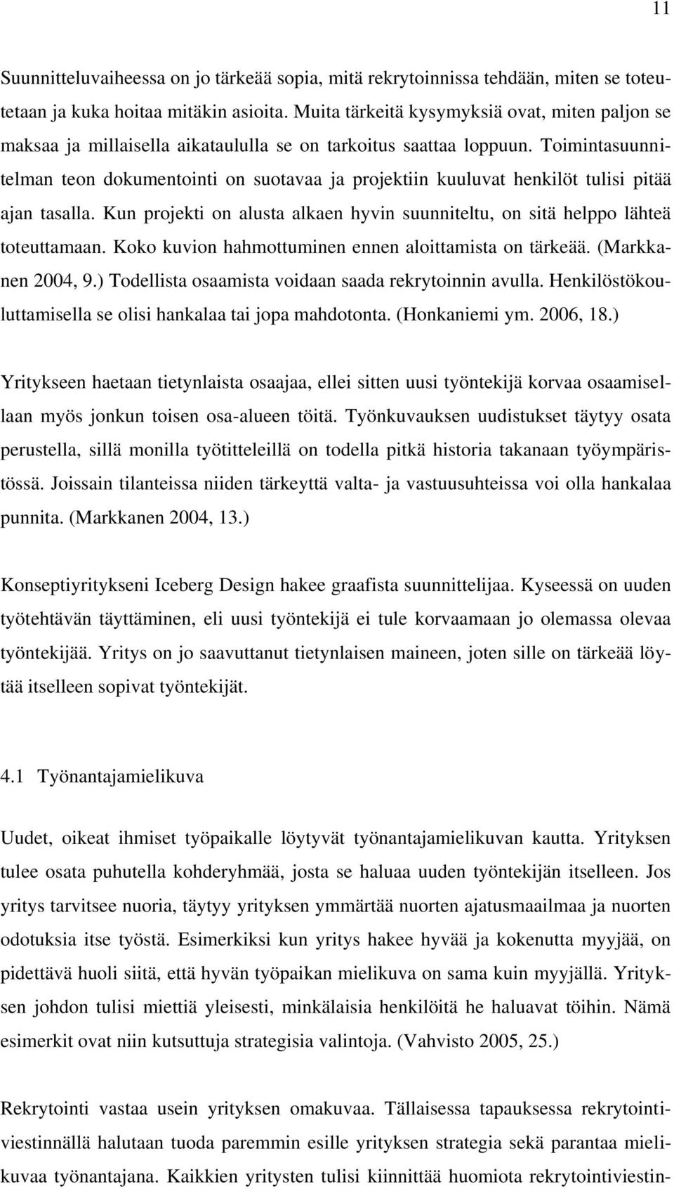 Toimintasuunnitelman teon dokumentointi on suotavaa ja projektiin kuuluvat henkilöt tulisi pitää ajan tasalla. Kun projekti on alusta alkaen hyvin suunniteltu, on sitä helppo lähteä toteuttamaan.