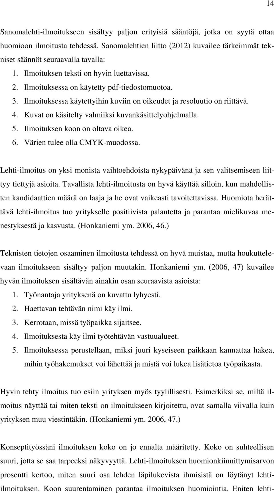 Ilmoituksessa käytettyihin kuviin on oikeudet ja resoluutio on riittävä. 4. Kuvat on käsitelty valmiiksi kuvankäsittelyohjelmalla. 5. Ilmoituksen koon on oltava oikea. 6.