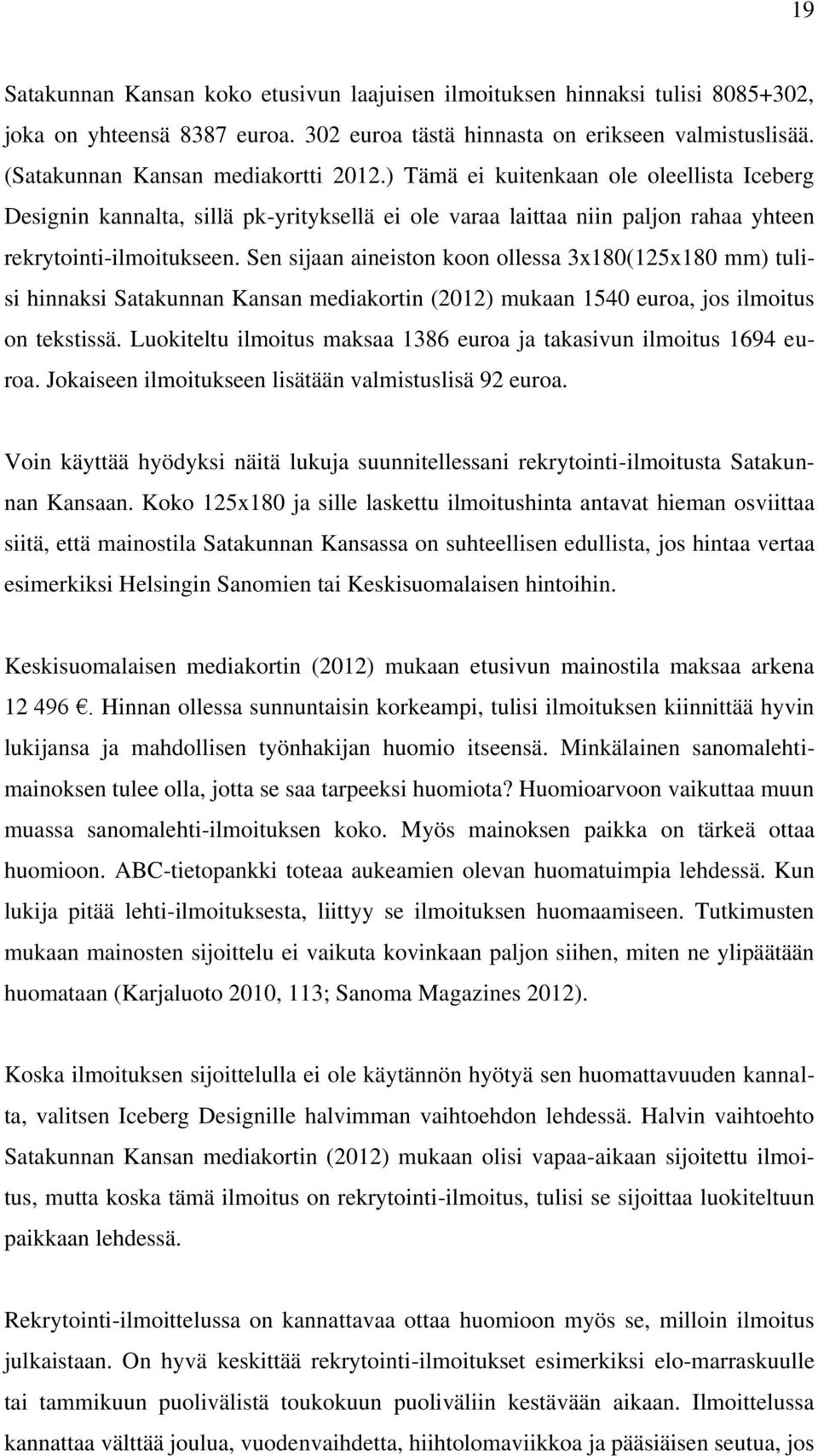 Sen sijaan aineiston koon ollessa 3x180(125x180 mm) tulisi hinnaksi Satakunnan Kansan mediakortin (2012) mukaan 1540 euroa, jos ilmoitus on tekstissä.