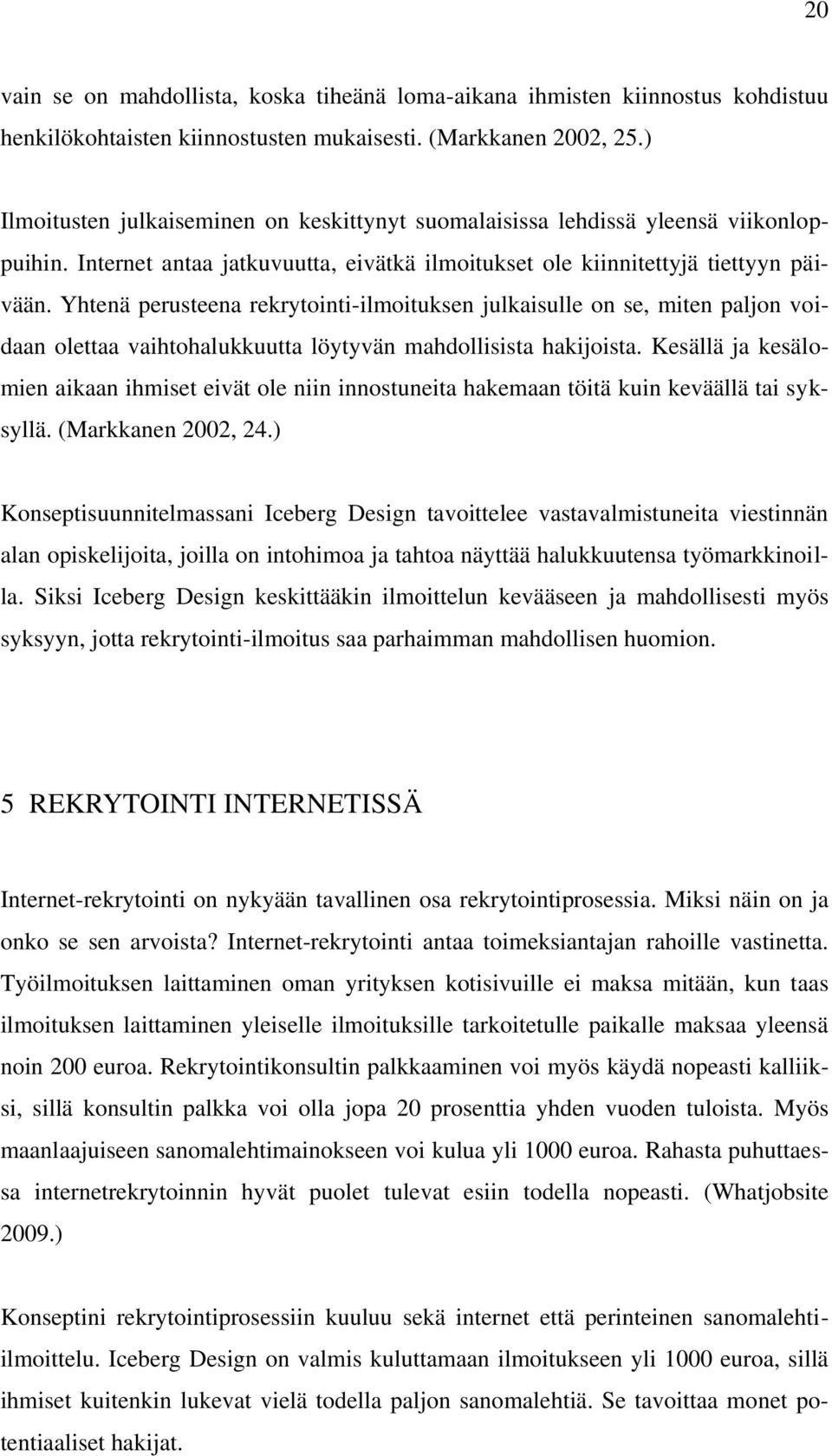 Yhtenä perusteena rekrytointi-ilmoituksen julkaisulle on se, miten paljon voidaan olettaa vaihtohalukkuutta löytyvän mahdollisista hakijoista.