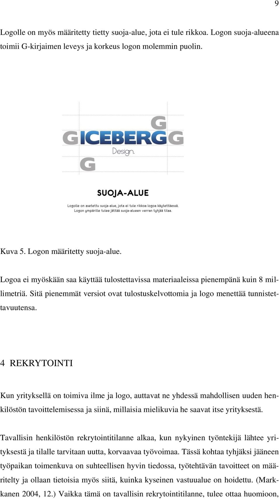 4 3BREKRYTOINTI Kun yrityksellä on toimiva ilme ja logo, auttavat ne yhdessä mahdollisen uuden henkilöstön tavoittelemisessa ja siinä, millaisia mielikuvia he saavat itse yrityksestä.