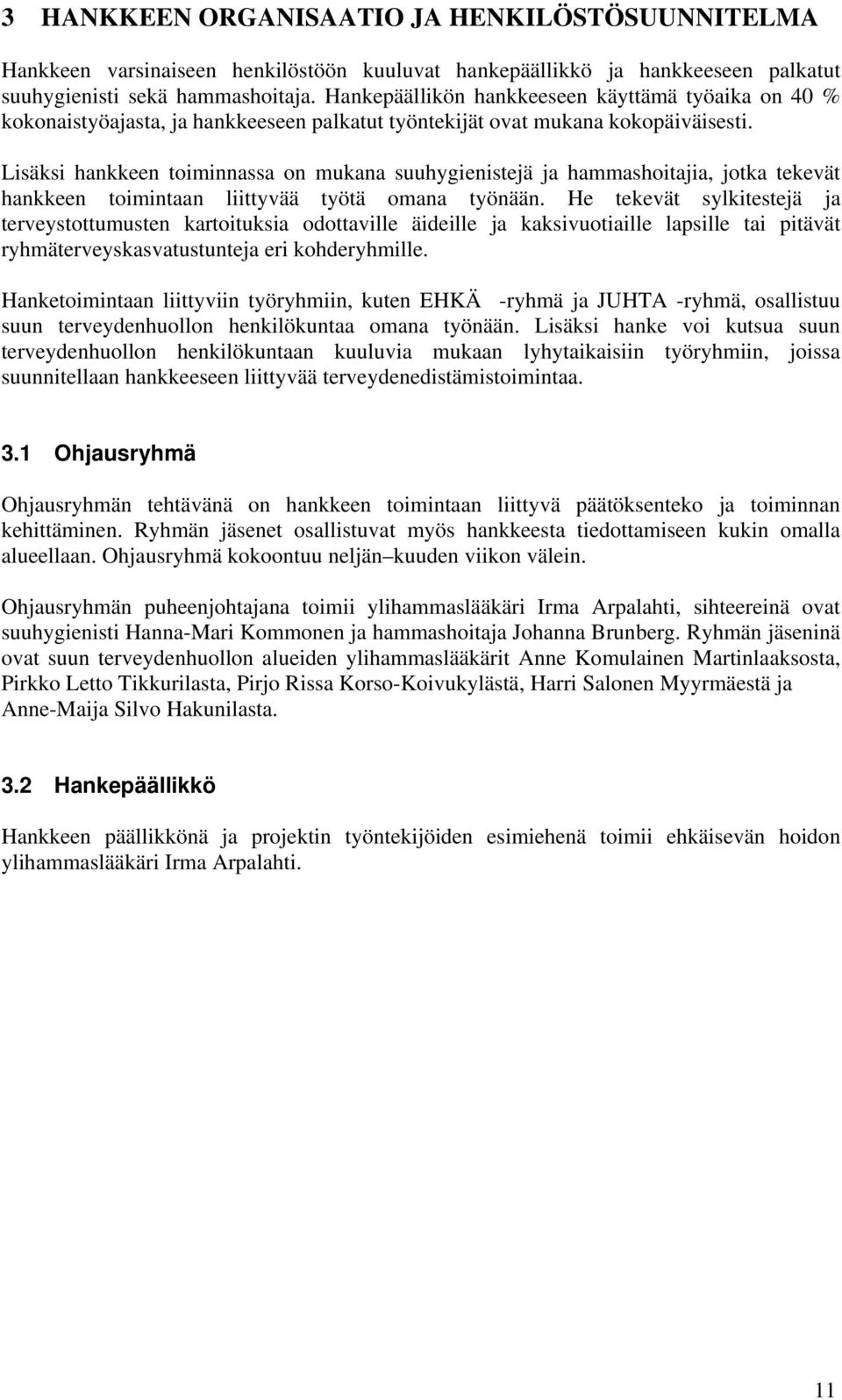 Lisäksi hankkeen toiminnassa on mukana suuhygienistejä ja hammashoitajia, jotka tekevät hankkeen toimintaan liittyvää työtä omana työnään.