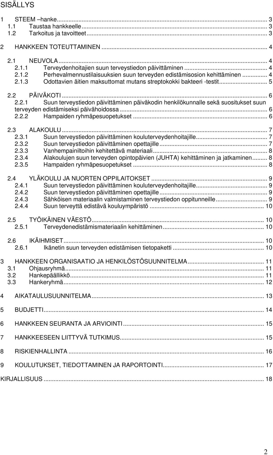 .. 6 2.2.2 Hampaiden ryhmäpesuopetukset... 6 2.3 ALAKOULU... 7 2.3.1 Suun terveystiedon päivittäminen kouluterveydenhoitajille... 7 2.3.2 Suun terveystiedon päivittäminen opettajille... 7 2.3.3 Vanhempainiltoihin kehitettävä materiaali.