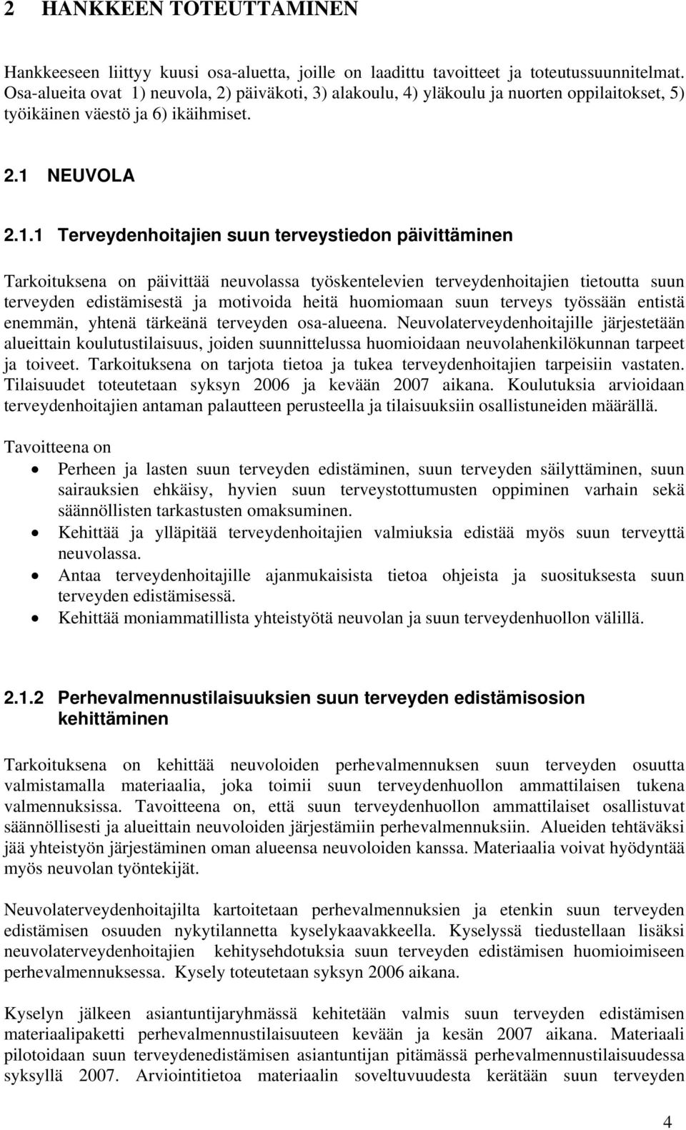 neuvola, 2) päiväkoti, 3) alakoulu, 4) yläkoulu ja nuorten oppilaitokset, 5) työikäinen väestö ja 6) ikäihmiset. 2.1 