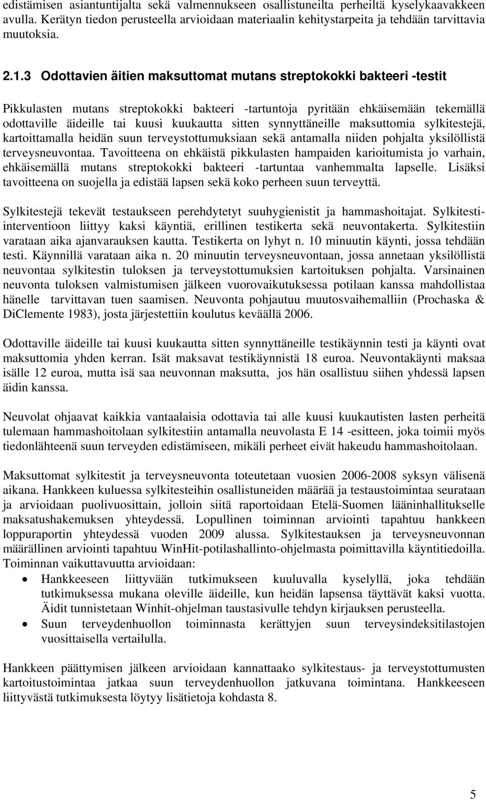 sitten synnyttäneille maksuttomia sylkitestejä, kartoittamalla heidän suun terveystottumuksiaan sekä antamalla niiden pohjalta yksilöllistä terveysneuvontaa.