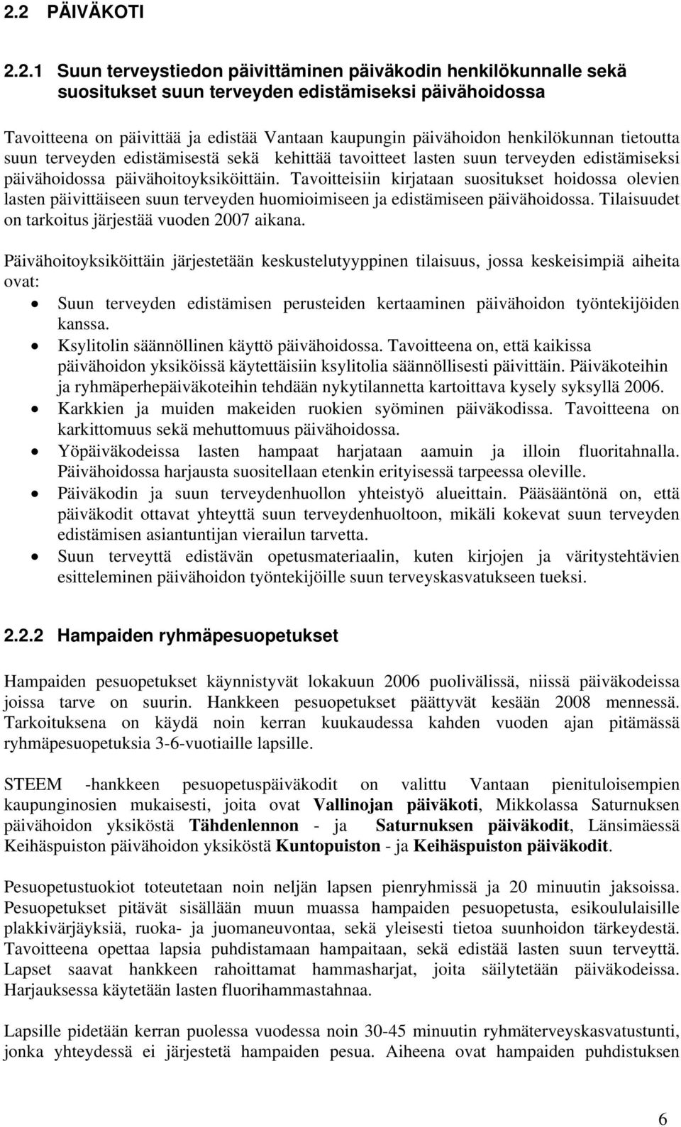 Tavoitteisiin kirjataan suositukset hoidossa olevien lasten päivittäiseen suun terveyden huomioimiseen ja edistämiseen päivähoidossa. Tilaisuudet on tarkoitus järjestää vuoden 2007 aikana.