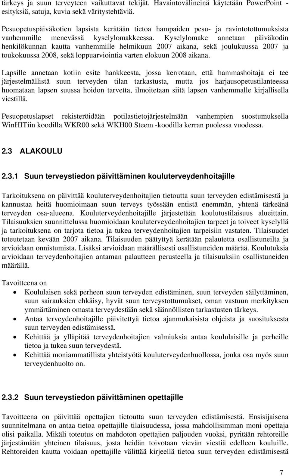 Kyselylomake annetaan päiväkodin henkilökunnan kautta vanhemmille helmikuun 2007 aikana, sekä joulukuussa 2007 ja toukokuussa 2008, sekä loppuarviointia varten elokuun 2008 aikana.