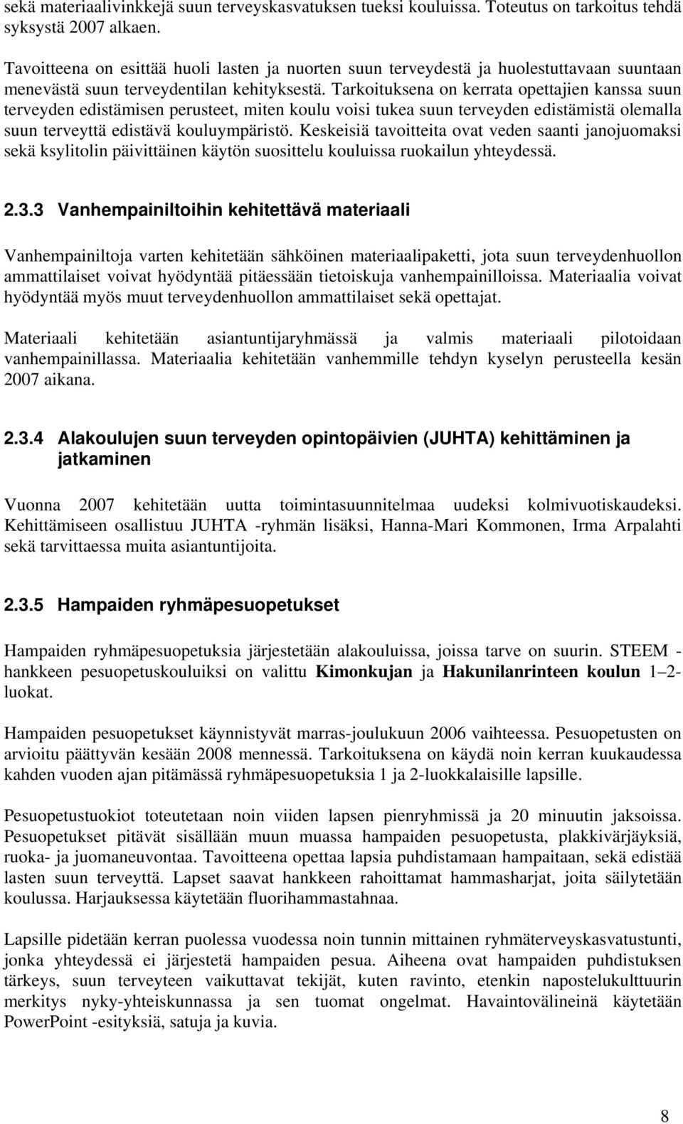 Tarkoituksena on kerrata opettajien kanssa suun terveyden edistämisen perusteet, miten koulu voisi tukea suun terveyden edistämistä olemalla suun terveyttä edistävä kouluympäristö.