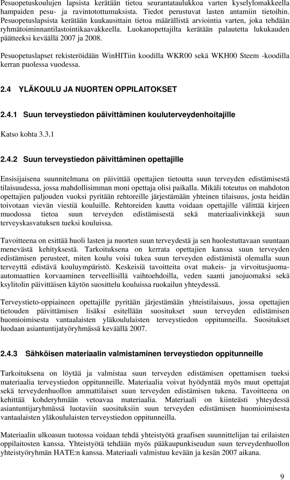 Luokanopettajilta kerätään palautetta lukukauden päätteeksi keväällä 2007 ja 2008. Pesuopetuslapset rekisteröidään WinHITiin koodilla WKR00 sekä WKH00 Steem -koodilla kerran puolessa vuodessa. 2.4 YLÄKOULU JA NUORTEN OPPILAITOKSET 2.