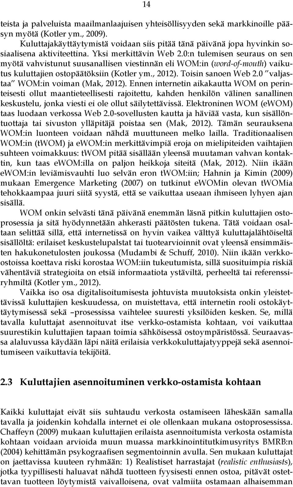 0:n tulemisen seuraus on sen myötä vahvistunut suusanallisen viestinnän eli WOM:in (word-of-mouth) vaikutus kuluttajien ostopäätöksiin (Kotler ym., 2012). Toisin sanoen Web 2.