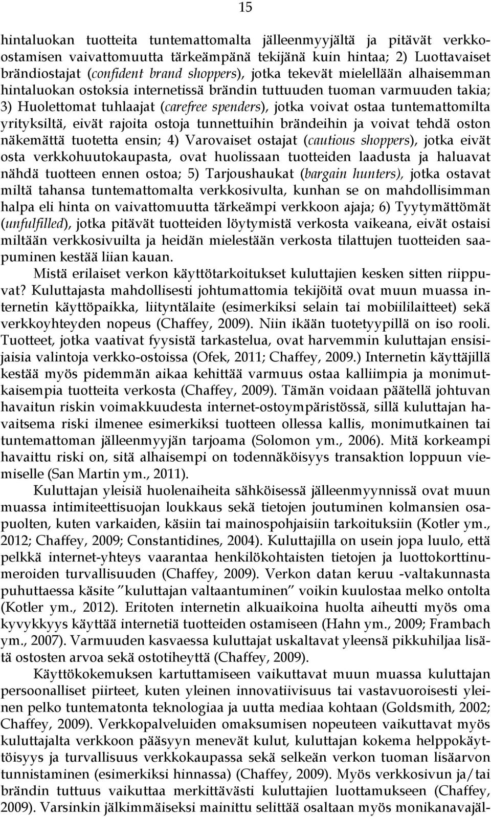 yrityksiltä, eivät rajoita ostoja tunnettuihin brändeihin ja voivat tehdä oston näkemättä tuotetta ensin; 4) Varovaiset ostajat (cautious shoppers), jotka eivät osta verkkohuutokaupasta, ovat