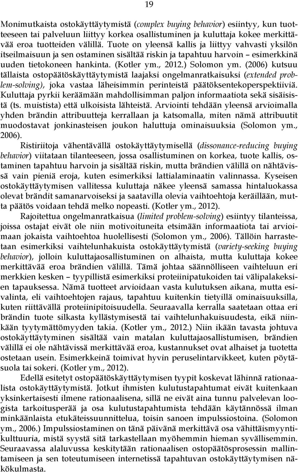 (2006) kutsuu tällaista ostopäätöskäyttäytymistä laajaksi ongelmanratkaisuksi (extended problem-solving), joka vastaa läheisimmin perinteistä päätöksentekoperspektiiviä.