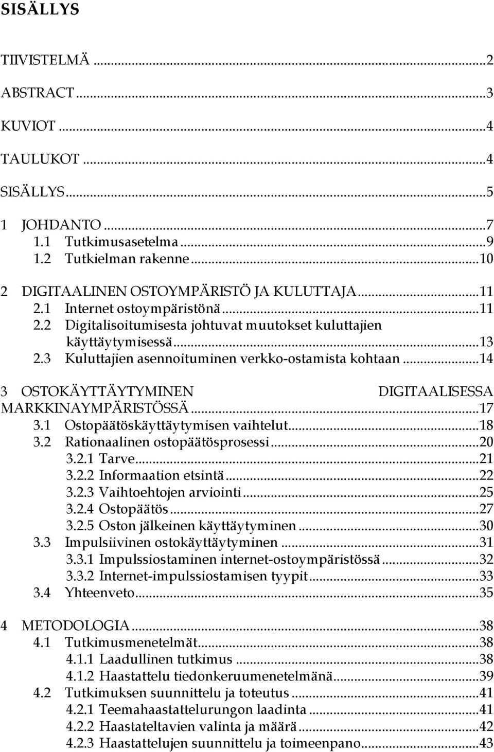 .. 14 3 OSTOKÄYTTÄYTYMINEN DIGITAALISESSA MARKKINAYMPÄRISTÖSSÄ... 17 3.1 Ostopäätöskäyttäytymisen vaihtelut... 18 3.2 Rationaalinen ostopäätösprosessi... 20 3.2.1 Tarve... 21 3.2.2 Informaation etsintä.