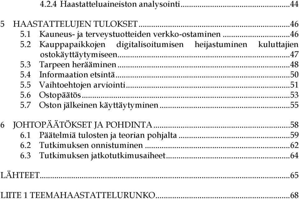 3 Tarpeen herääminen... 48 5.4 Informaation etsintä... 50 5.5 Vaihtoehtojen arviointi... 51 5.6 Ostopäätös... 53 5.7 Oston jälkeinen käyttäytyminen.