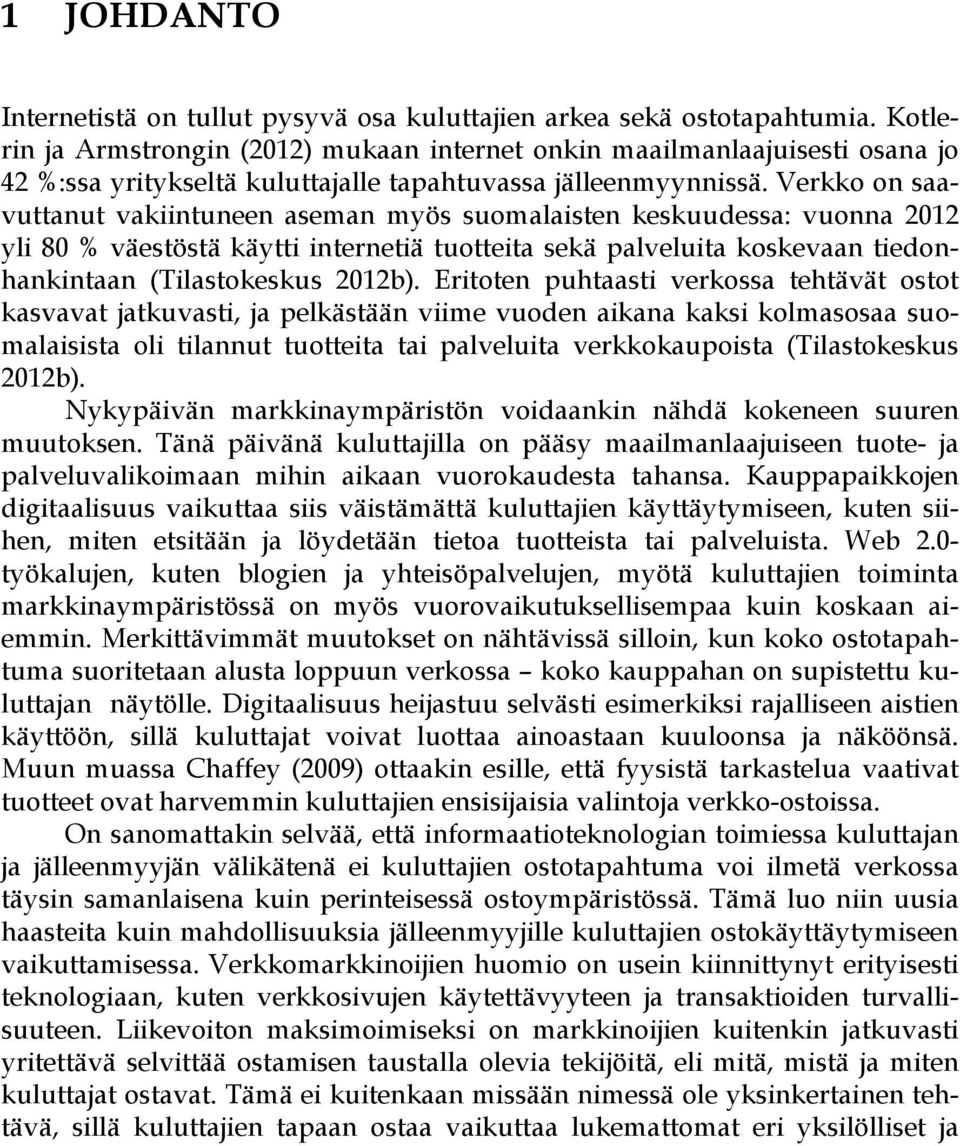 Verkko on saavuttanut vakiintuneen aseman myös suomalaisten keskuudessa: vuonna 2012 yli 80 % väestöstä käytti internetiä tuotteita sekä palveluita koskevaan tiedonhankintaan (Tilastokeskus 2012b).