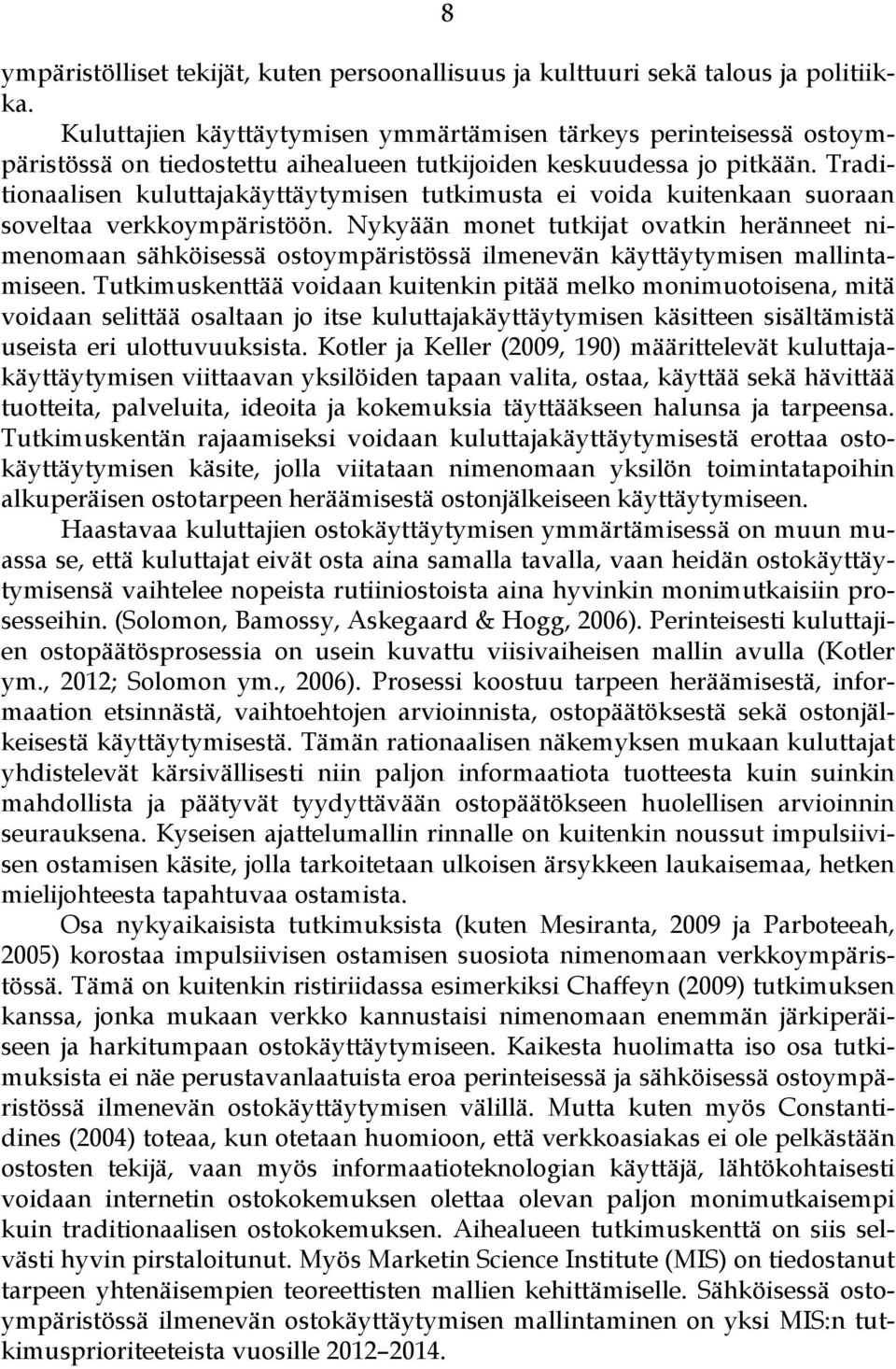 Traditionaalisen kuluttajakäyttäytymisen tutkimusta ei voida kuitenkaan suoraan soveltaa verkkoympäristöön.