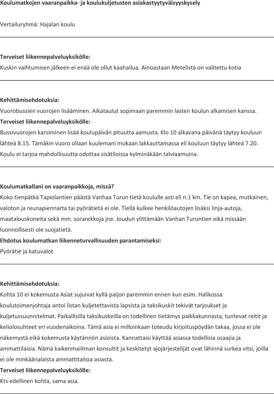 Klo 10 alkavana päivänä täytyy kouluun lähteä 8.15. Tämäkin vuoro ollaan kuulemani mukaan lakkauttamassa eli kouluun täytyy lähteä 7.20.