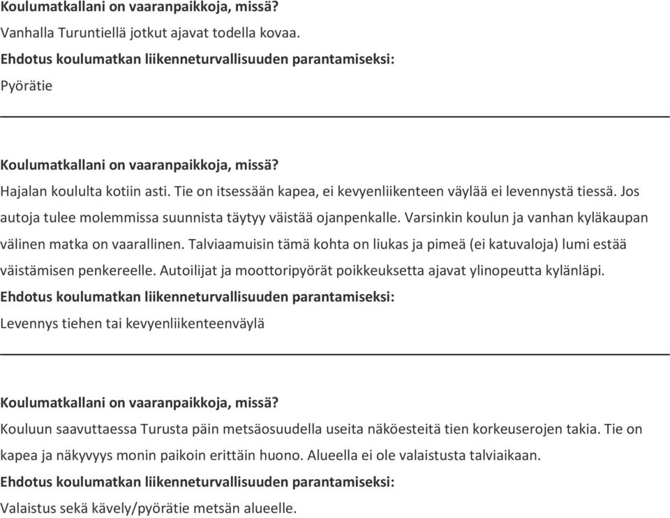 Talviaamuisin tämä kohta on liukas ja pimeä (ei katuvaloja) lumi estää väistämisen penkereelle. Autoilijat ja moottoripyörät poikkeuksetta ajavat ylinopeutta kylänläpi.