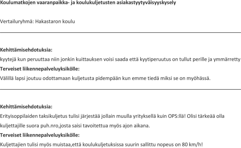 miksi se on myöhässä. Erityisoppilaiden taksikuljetus tulisi järjestää jollain muulla yrityksellä kuin OPS:llä!