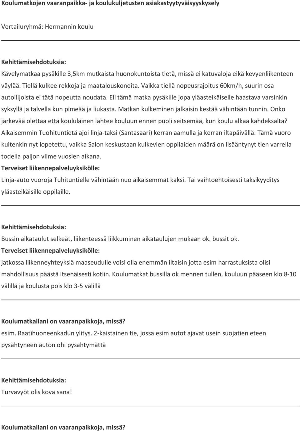 Eli tämä matka pysäkille jopa yläasteikäiselle haastava varsinkin syksyllä ja talvella kun pimeää ja liukasta. Matkan kulkeminen jalkaisin kestää vähintään tunnin.