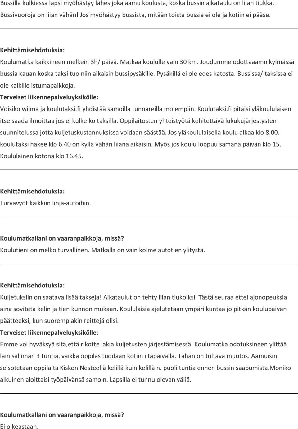 Joudumme odottaaamn kylmässä bussia kauan koska taksi tuo niin aikaisin bussipysäkille. Pysäkillä ei ole edes katosta. Bussissa/ taksissa ei ole kaikille istumapaikkoja. Voisiko wilma ja koulutaksi.