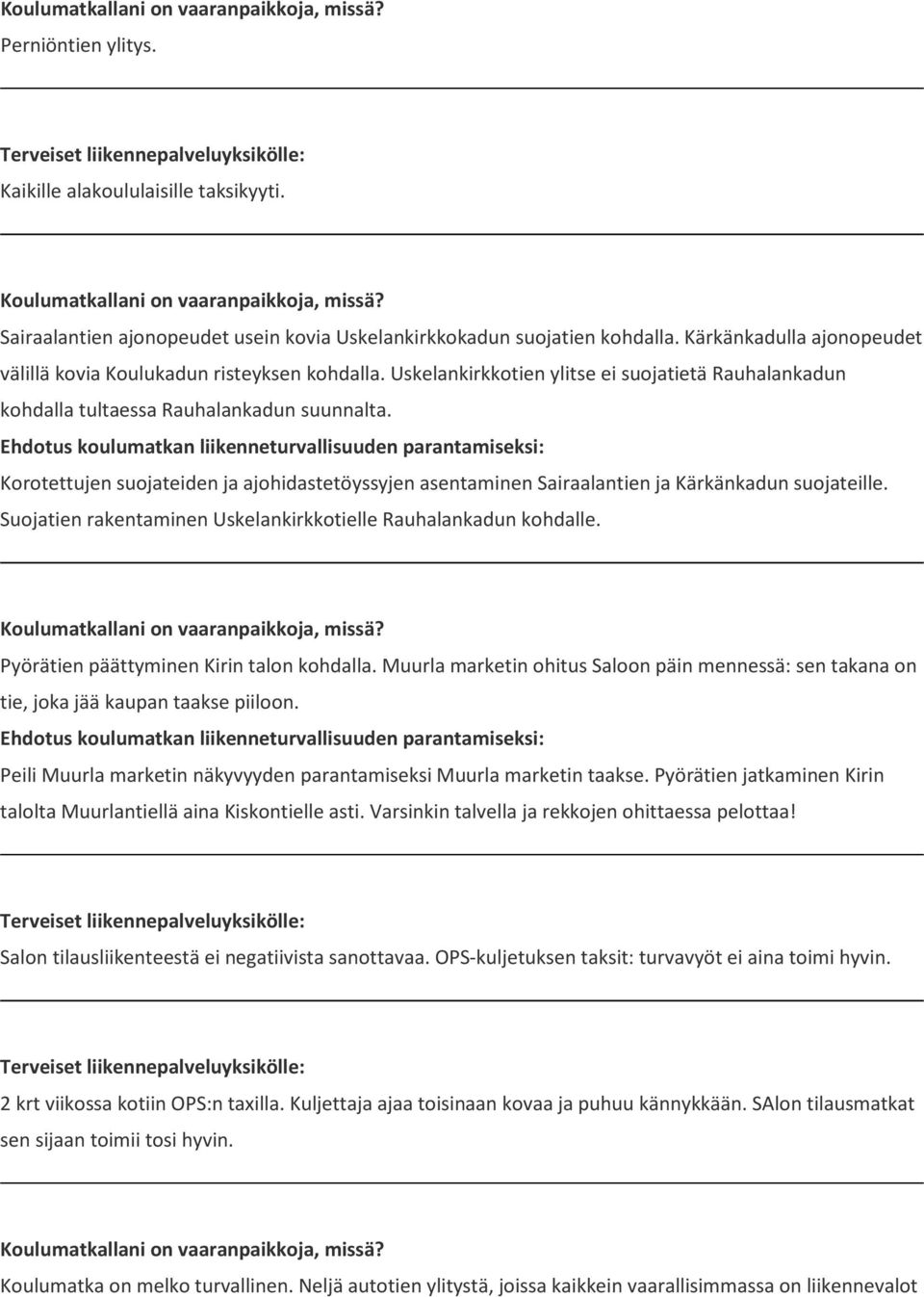 Korotettujen suojateiden ja ajohidastetöyssyjen asentaminen Sairaalantien ja Kärkänkadun suojateille. Suojatien rakentaminen Uskelankirkkotielle Rauhalankadun kohdalle.