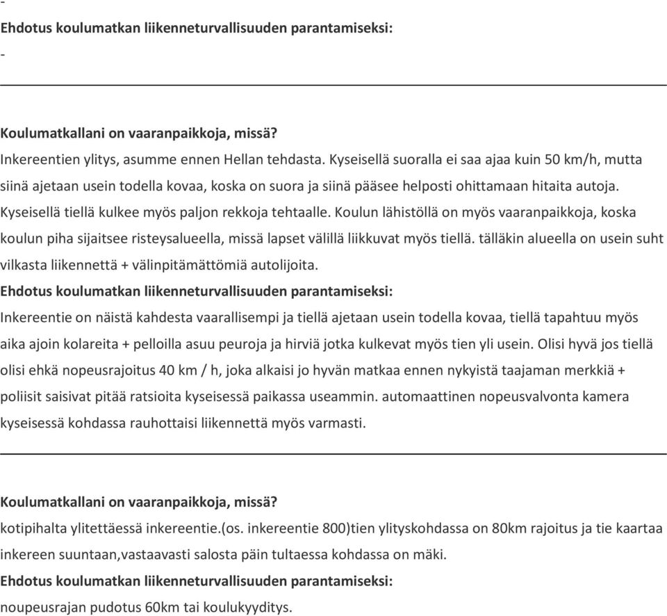 Kyseisellä tiellä kulkee myös paljon rekkoja tehtaalle. Koulun lähistöllä on myös vaaranpaikkoja, koska koulun piha sijaitsee risteysalueella, missä lapset välillä liikkuvat myös tiellä.