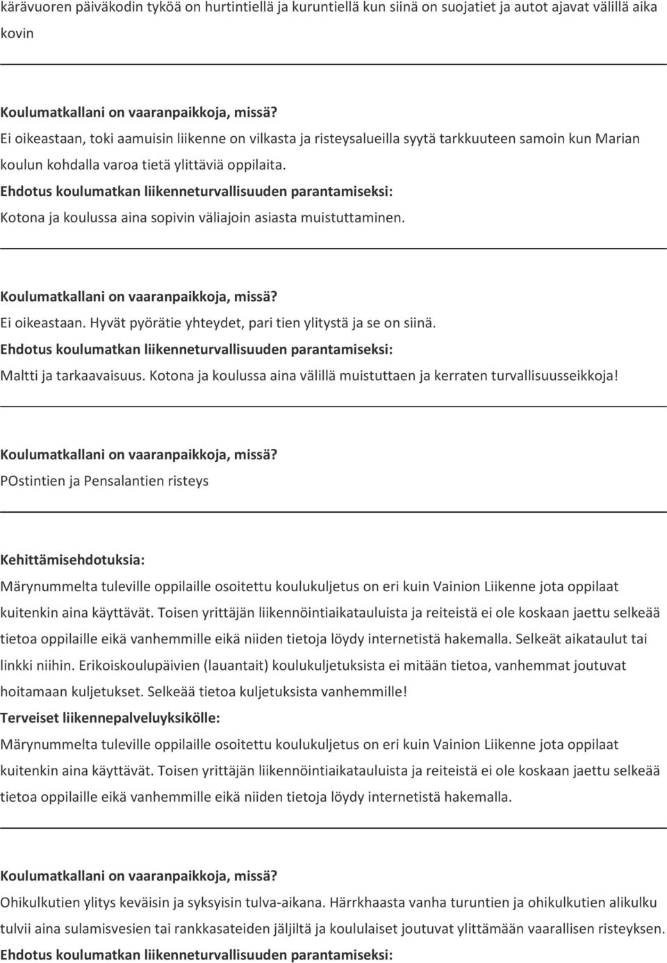 Hyvät pyörätie yhteydet, pari tien ylitystä ja se on siinä. Maltti ja tarkaavaisuus. Kotona ja koulussa aina välillä muistuttaen ja kerraten turvallisuusseikkoja!