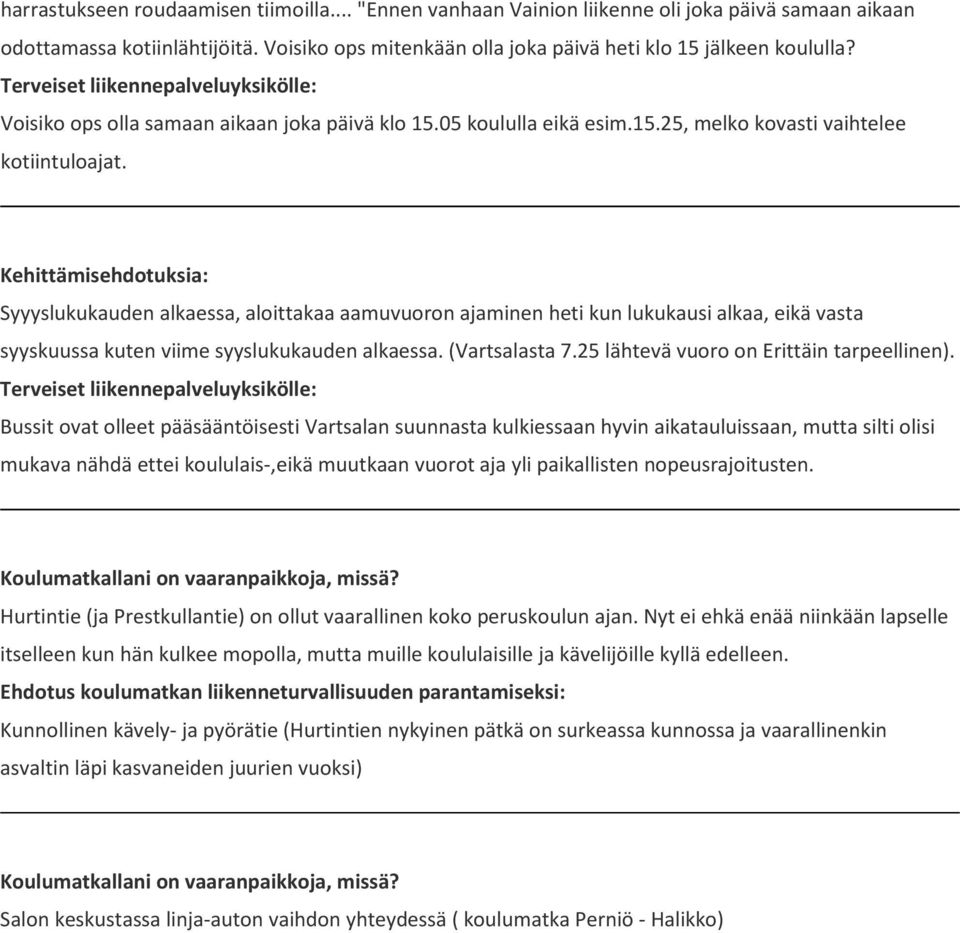 Syyyslukukauden alkaessa, aloittakaa aamuvuoron ajaminen heti kun lukukausi alkaa, eikä vasta syyskuussa kuten viime syyslukukauden alkaessa. (Vartsalasta 7.25 lähtevä vuoro on Erittäin tarpeellinen).