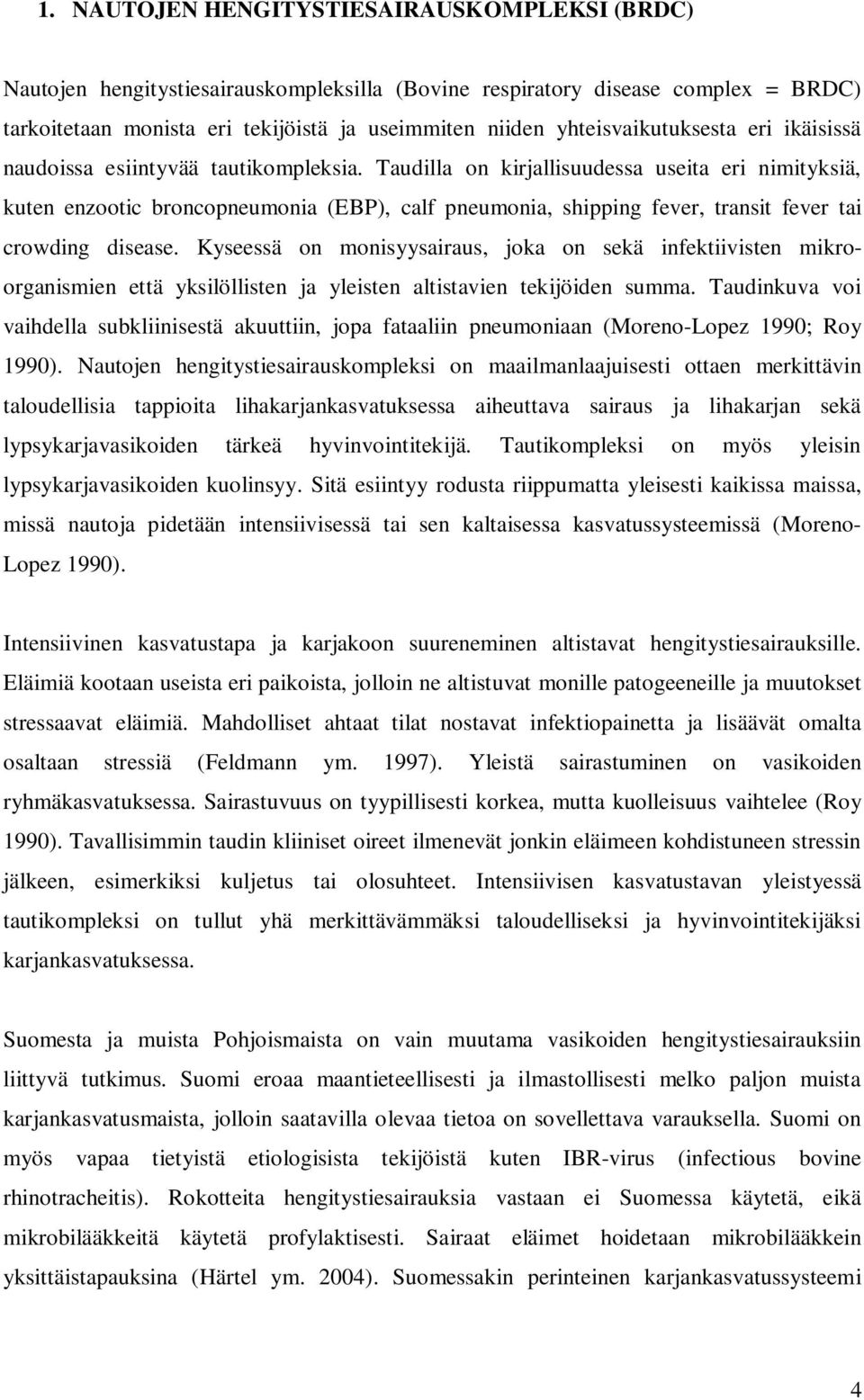 Taudilla on kirjallisuudessa useita eri nimityksiä, kuten enzootic broncopneumonia (EBP), calf pneumonia, shipping fever, transit fever tai crowding disease.