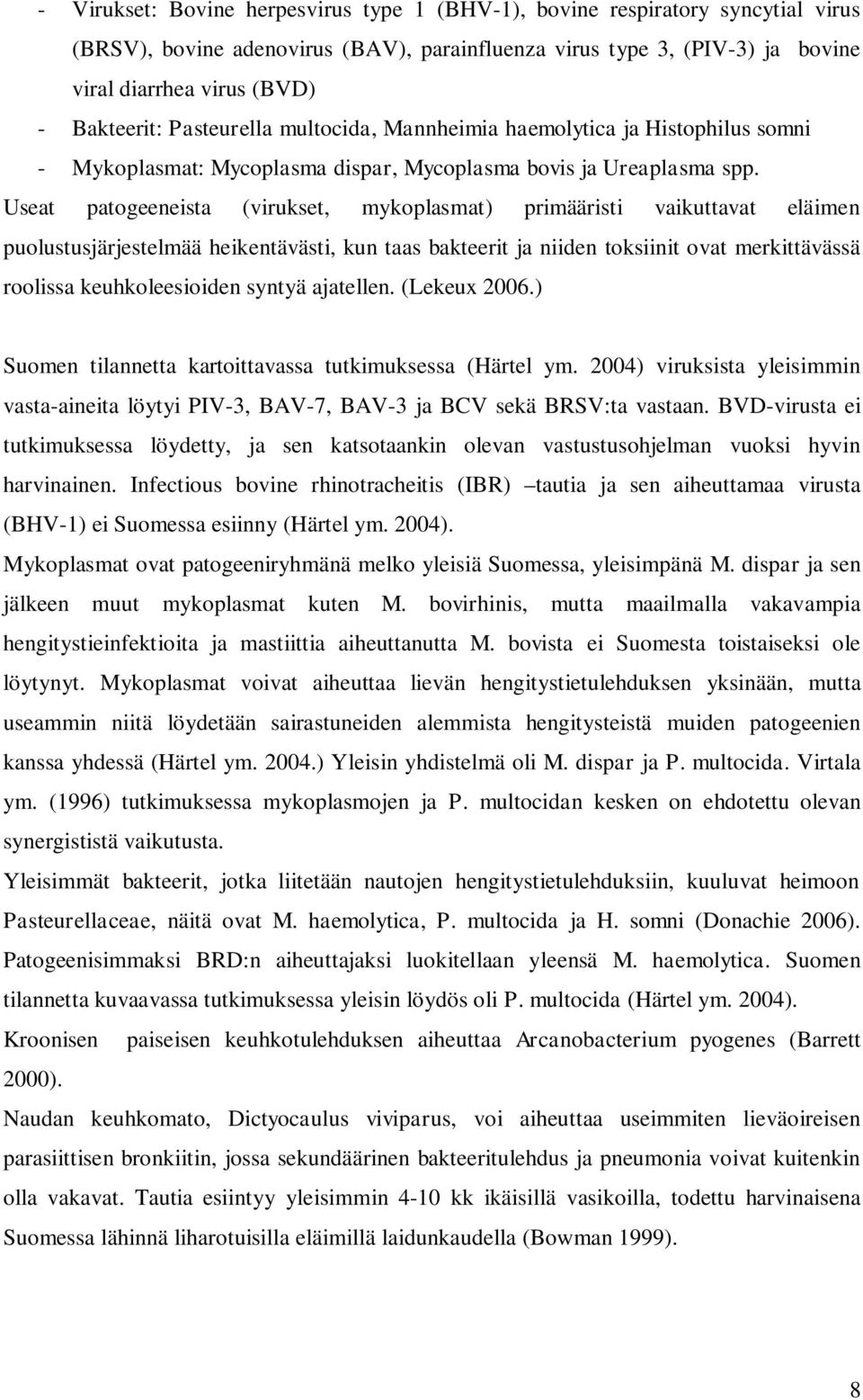 Useat patogeeneista (virukset, mykoplasmat) primääristi vaikuttavat eläimen puolustusjärjestelmää heikentävästi, kun taas bakteerit ja niiden toksiinit ovat merkittävässä roolissa keuhkoleesioiden