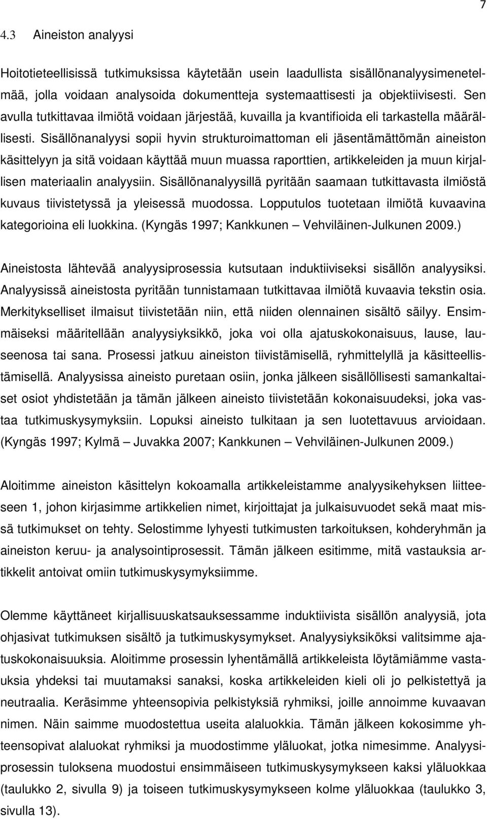 Sisällönanalyysi sopii hyvin strukturoimattoman eli jäsentämättömän aineiston käsittelyyn ja sitä voidaan käyttää muun muassa raporttien, artikkeleiden ja muun kirjallisen materiaalin analyysiin.